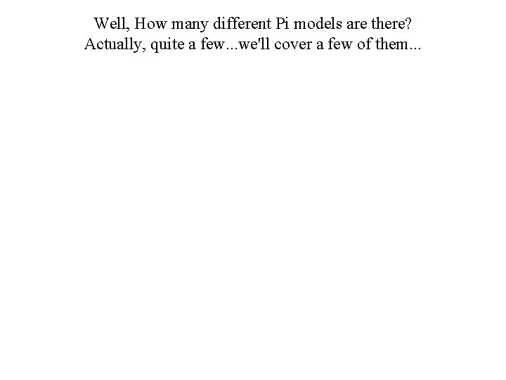 Well, How many different Pi models are there? Actually, quite a few. . .