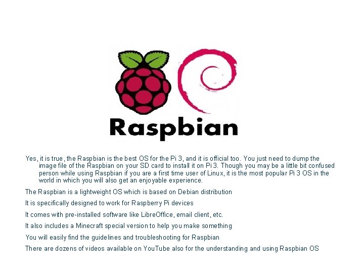 Yes, it is true, the Raspbian is the best OS for the Pi 3,