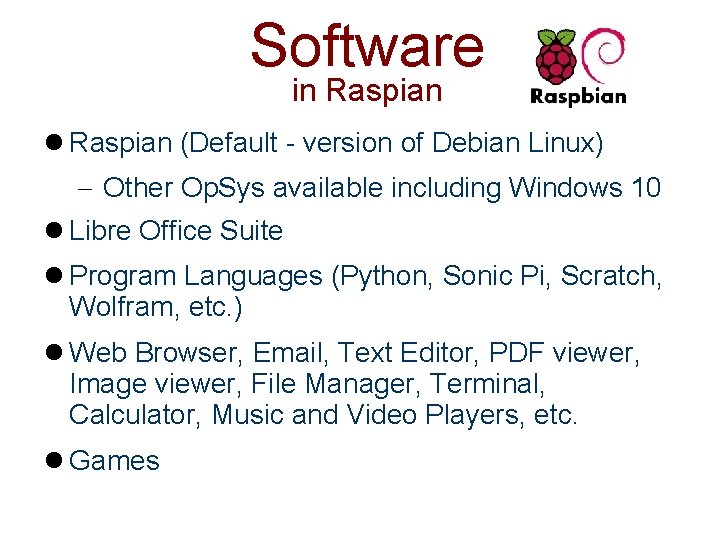 Software in Raspian (Default - version of Debian Linux) Other Op. Sys available including