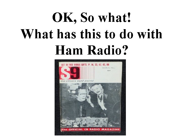 OK, So what! What has this to do with Ham Radio? 