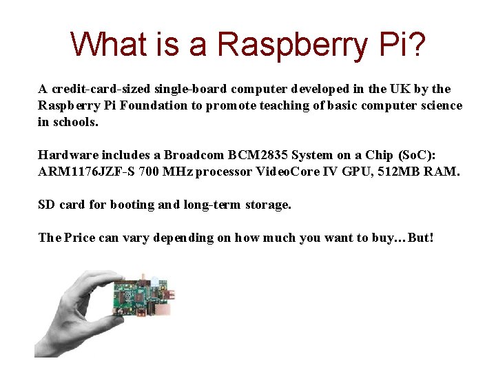 What is a Raspberry Pi? A credit-card-sized single-board computer developed in the UK by