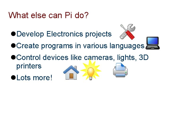 What else can Pi do? Develop Electronics projects Create programs in various languages Control