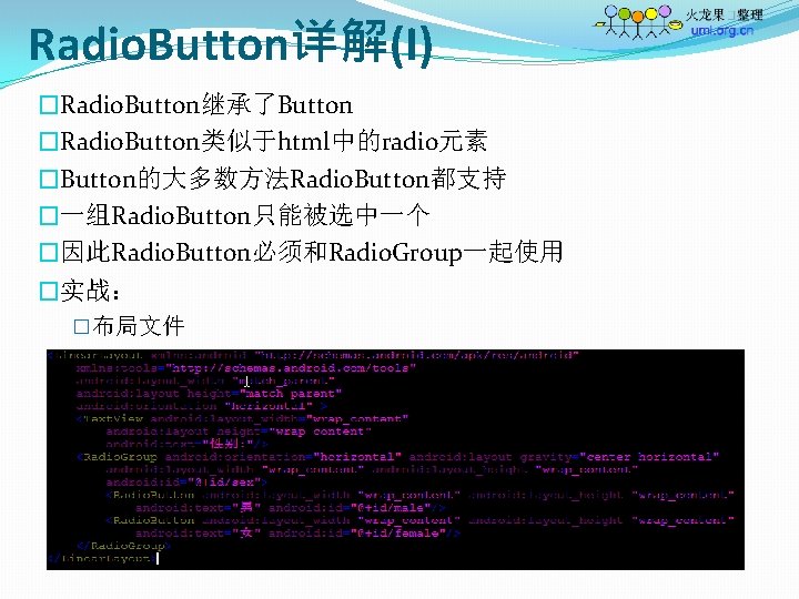Radio. Button详解(I) �Radio. Button继承了Button �Radio. Button类似于html中的radio元素 �Button的大多数方法Radio. Button都支持 �一组Radio. Button只能被选中一个 �因此Radio. Button必须和Radio. Group一起使用 �实战：