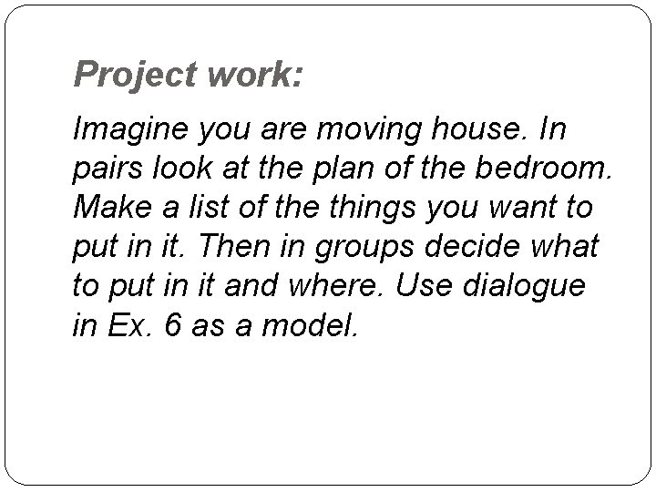 Project work: Imagine you are moving house. In pairs look at the plan of
