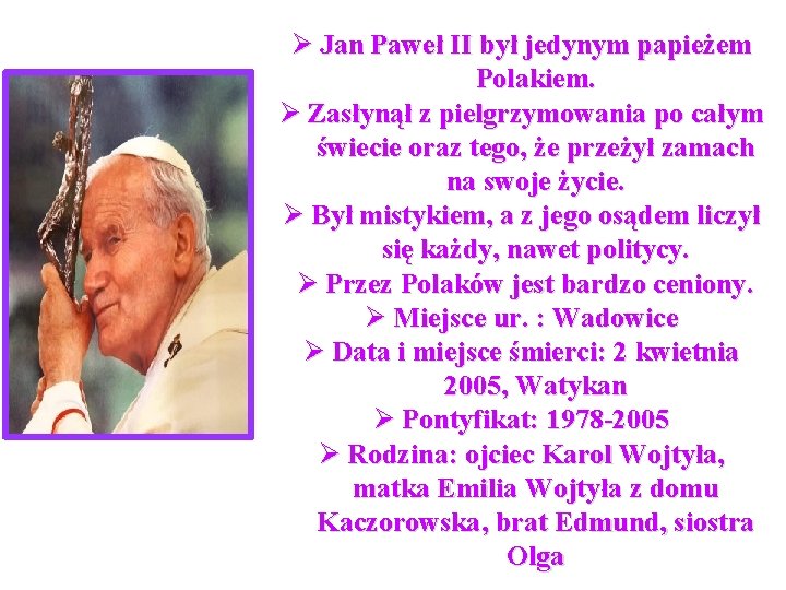 Ø Jan Paweł II był jedynym papieżem Polakiem. Ø Zasłynął z pielgrzymowania po całym