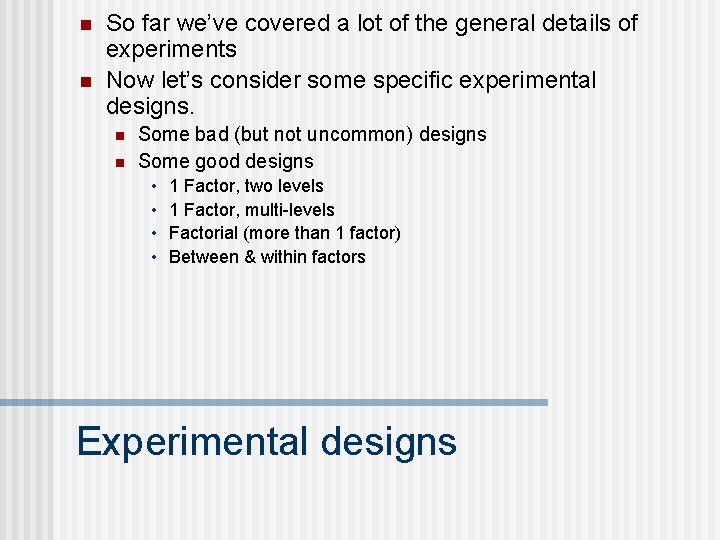 n n So far we’ve covered a lot of the general details of experiments