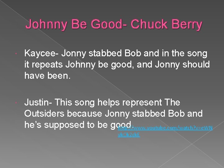 Johnny Be Good- Chuck Berry Kaycee- Jonny stabbed Bob and in the song it