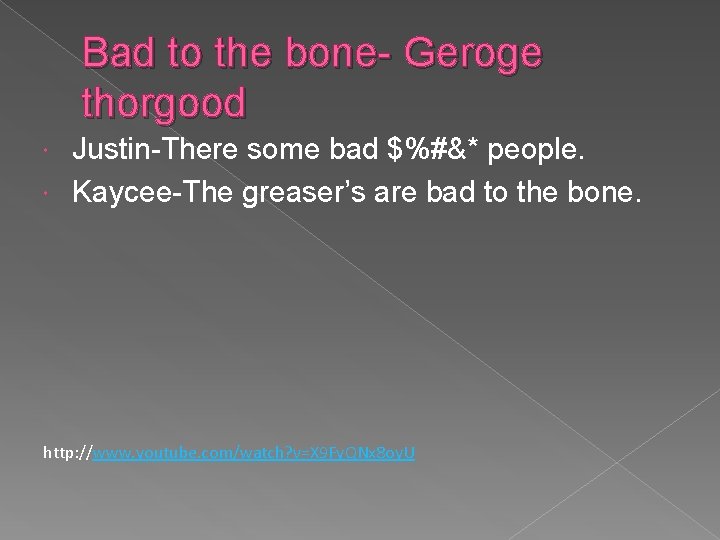 Bad to the bone- Geroge thorgood Justin-There some bad $%#&* people. Kaycee-The greaser’s are
