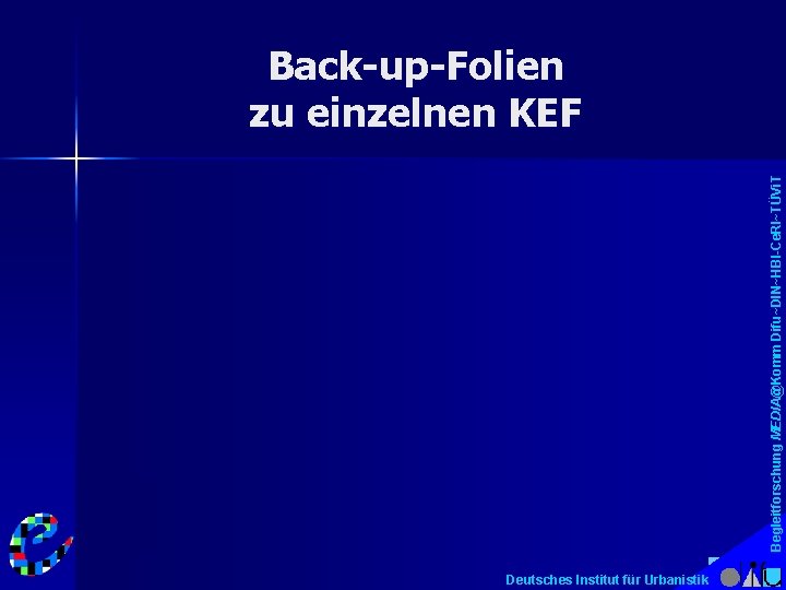 Begleitforschung MEDIA@Komm Difu~DIN~HBI-Ce. RI~TÜVi. T Back-up-Folien zu einzelnen KEF Deutsches Institut für Urbanistik 