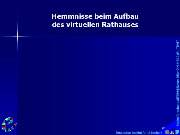 Begleitforschung MEDIA@Komm Difu~DIN~HBI-Ce. RI~TÜVi. T Hemmnisse beim Aufbau des virtuellen Rathauses Deutsches Institut für