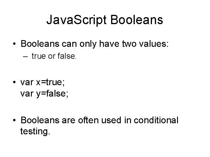 Java. Script Booleans • Booleans can only have two values: – true or false.