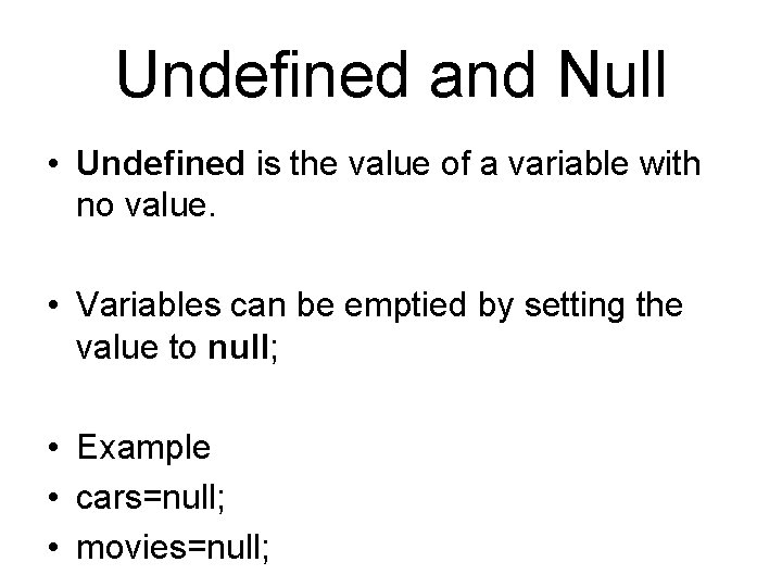 Undefined and Null • Undefined is the value of a variable with no value.