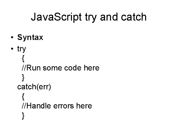 Java. Script try and catch • Syntax • try { //Run some code here
