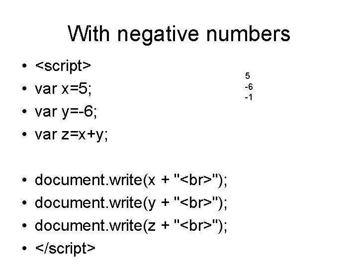 With negative numbers • • <script> var x=5; var y=-6; var z=x+y; • •