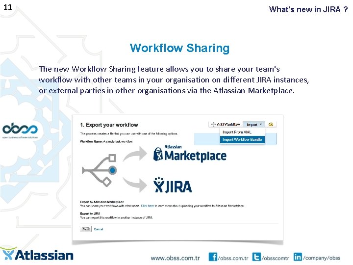 11 What's new in JIRA ? Workflow Sharing The new Workflow Sharing feature allows