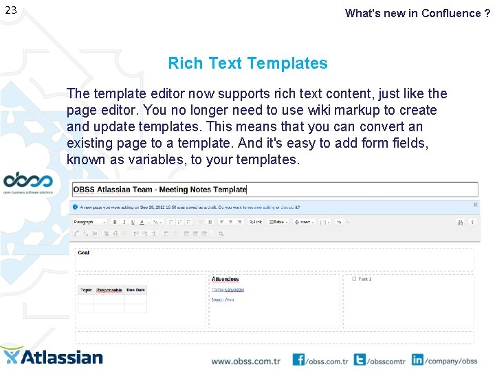 23 What's new in Confluence ? Rich Text Templates The template editor now supports