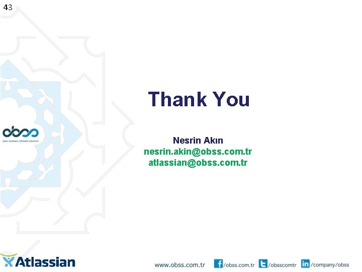 43 Thank You Nesrin Akın nesrin. akin@obss. com. tr atlassian@obss. com. tr 