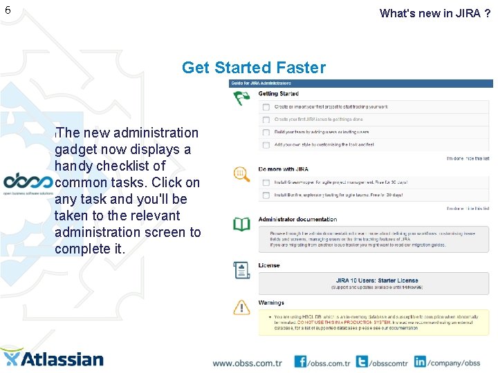 6 What's new in JIRA ? Get Started Faster The new administration gadget now