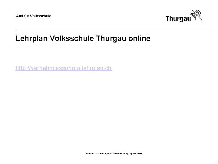 Amt für Volksschule Lehrplan Volksschule Thurgau online http: //vernehmlassungtg. lehrplan. ch Basiswissen zum Lehrplan
