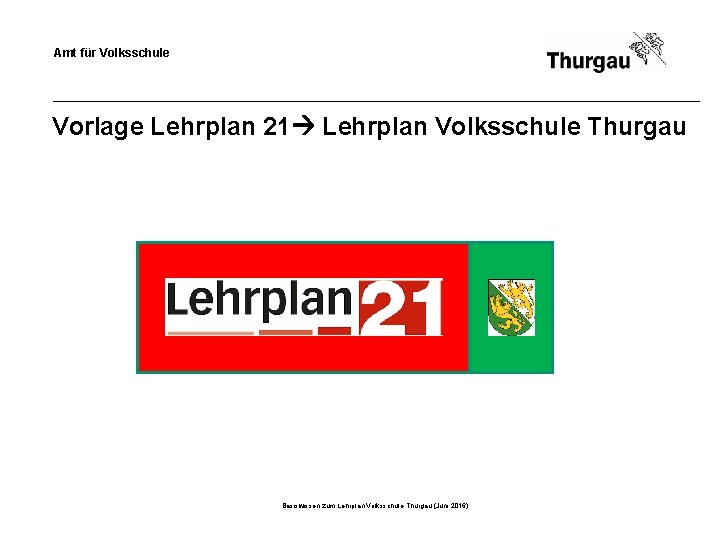 Amt für Volksschule Vorlage Lehrplan 21 Lehrplan Volksschule Thurgau Basiswissen zum Lehrplan Volksschule Thurgau