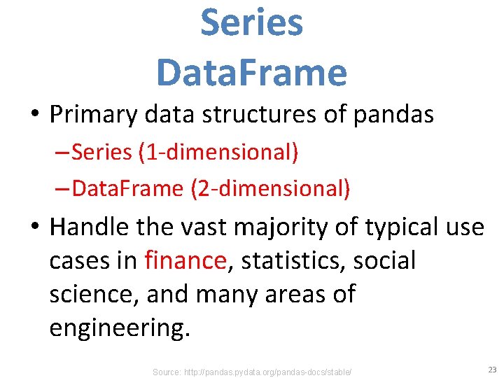 Series Data. Frame • Primary data structures of pandas – Series (1 -dimensional) –