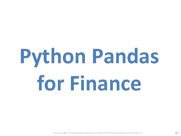 Python Pandas for Finance Source: https: //mapattack. wordpress. com/2017/02/12/using-python-for-stocks-1/ 57 