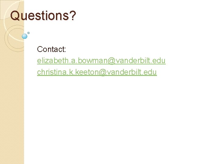 Questions? Contact: elizabeth. a. bowman@vanderbilt. edu christina. k. keeton@vanderbilt. edu 