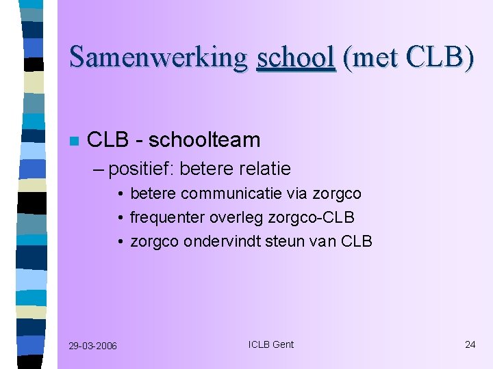 Samenwerking school (met CLB) n CLB - schoolteam – positief: betere relatie • betere