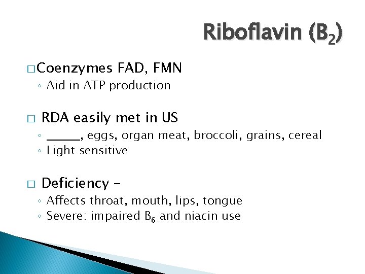 Riboflavin (B 2) � Coenzymes FAD, FMN ◦ Aid in ATP production � RDA