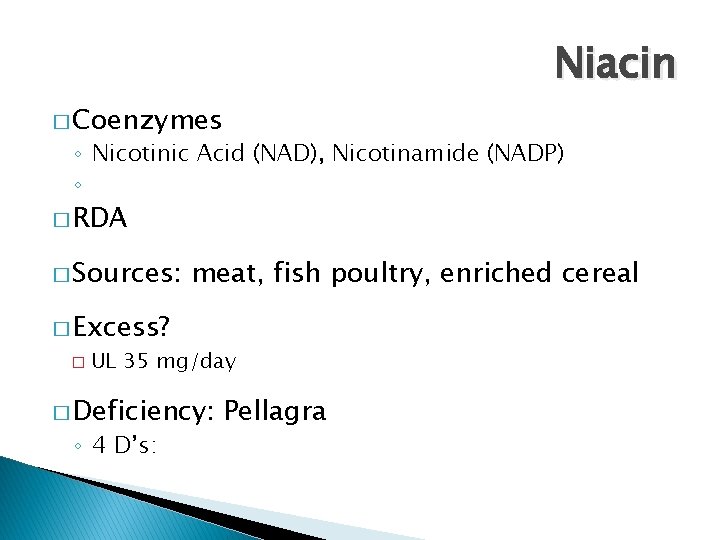 Niacin � Coenzymes ◦ Nicotinic Acid (NAD), Nicotinamide (NADP) ◦ � RDA � Sources: