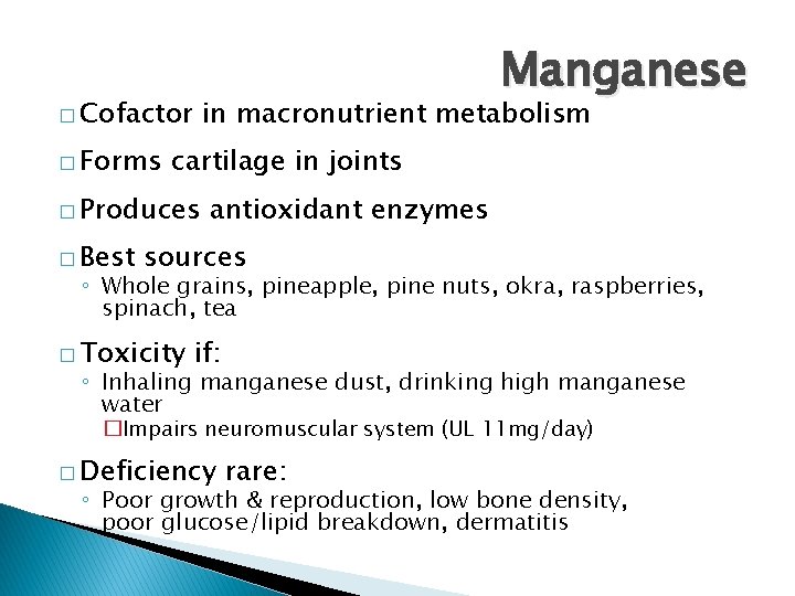 Manganese � Cofactor � Forms in macronutrient metabolism cartilage in joints � Produces �