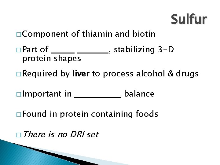 � Component of thiamin and biotin � Part of protein shapes � Required �