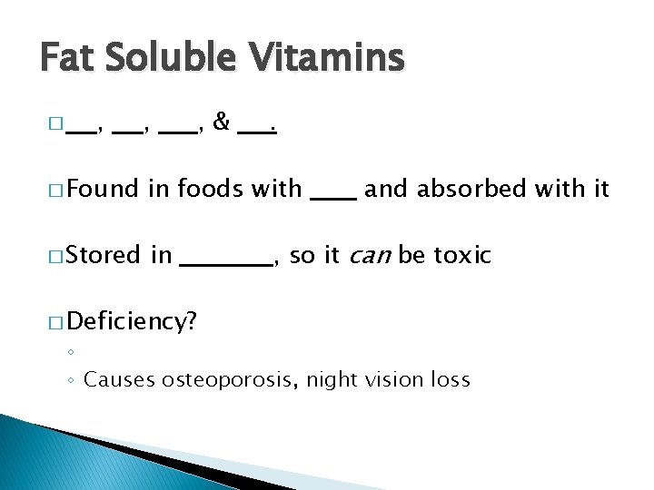 Fat Soluble Vitamins � , , , & . � Found in foods with