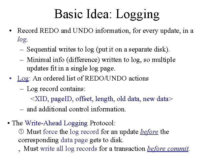 Basic Idea: Logging • Record REDO and UNDO information, for every update, in a