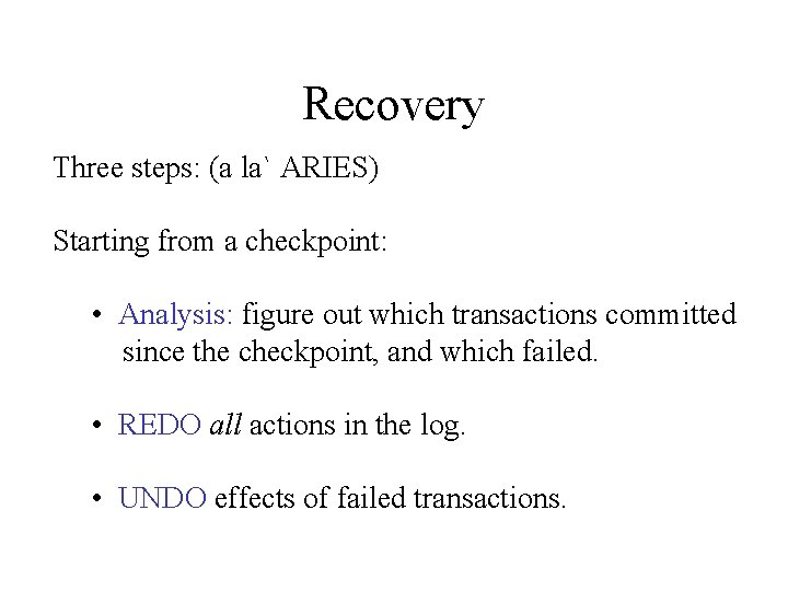 Recovery Three steps: (a la` ARIES) Starting from a checkpoint: • Analysis: figure out