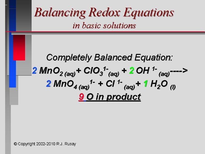 Balancing Redox Equations in basic solutions Completely Balanced Equation: 2 Mn. O 2 (aq)+