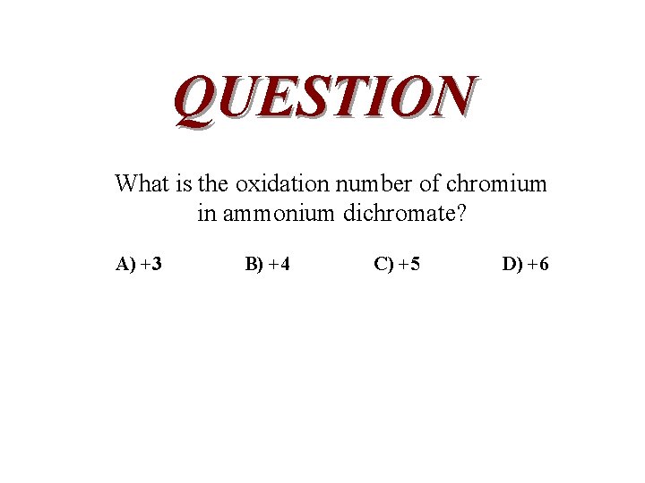 QUESTION What is the oxidation number of chromium in ammonium dichromate? A) +3 B)