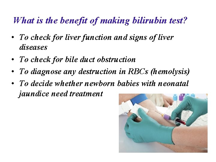 What is the benefit of making bilirubin test? • To check for liver function