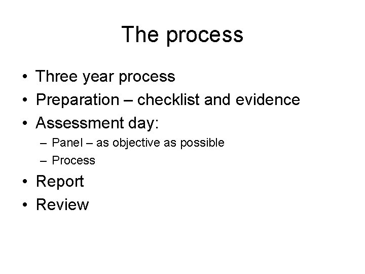The process • Three year process • Preparation – checklist and evidence • Assessment