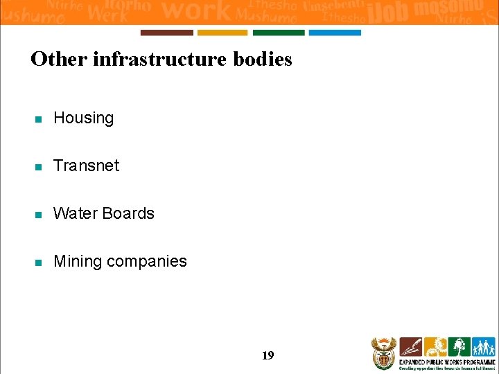 Other infrastructure bodies n Housing n Transnet n Water Boards n Mining companies 19