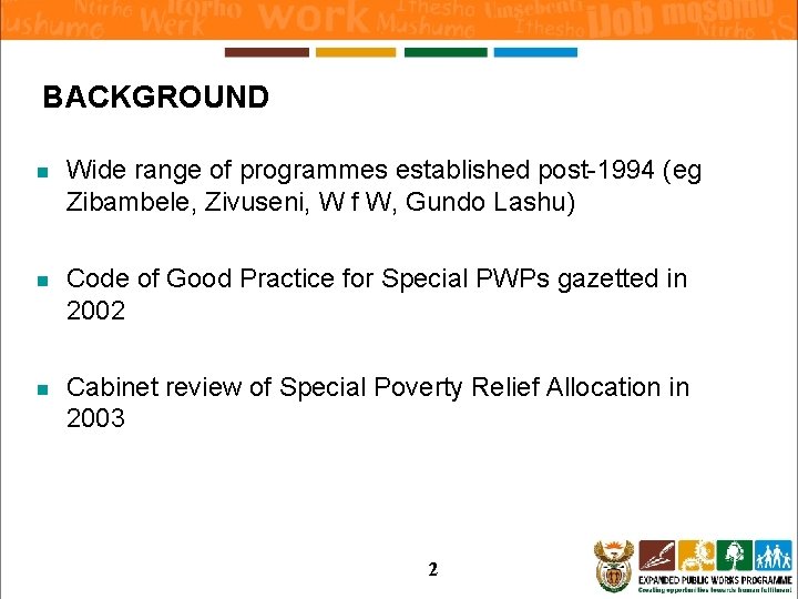 BACKGROUND n Wide range of programmes established post-1994 (eg Zibambele, Zivuseni, W f W,