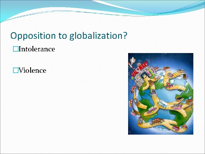 Opposition to globalization? �Intolerance �Violence 