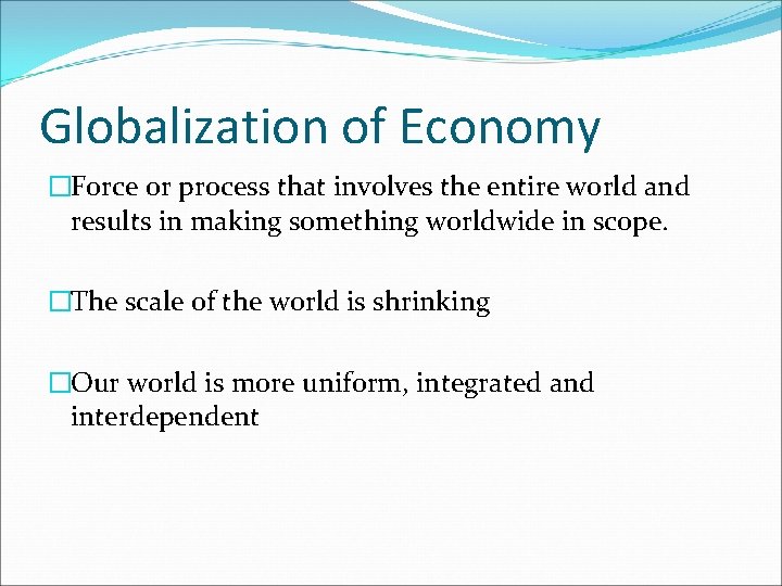 Globalization of Economy �Force or process that involves the entire world and results in