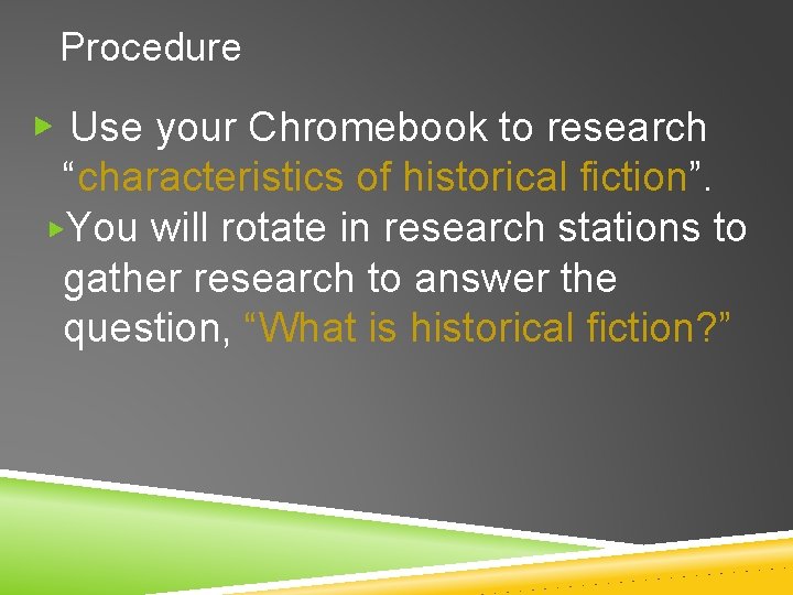 Procedure ▶ Use your Chromebook to research “characteristics of historical fiction”. ▶You will rotate