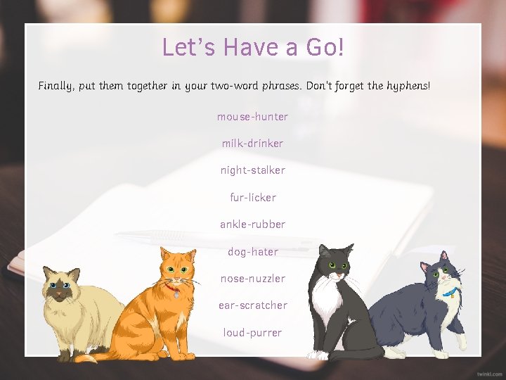 Let’s Have a Go! Finally, put them together in your two-word phrases. Don’t forget