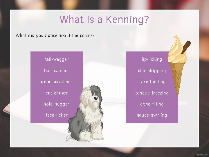 What is a Kenning? What did you notice about the poems? tail-wagger lip-licking ball-catcher