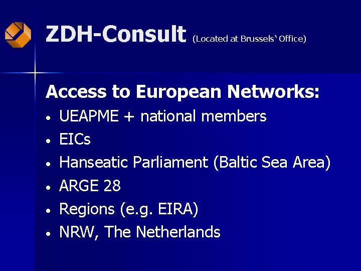 ZDH-Consult (Located at Brussels‘ Office) Access to European Networks: • • • UEAPME +