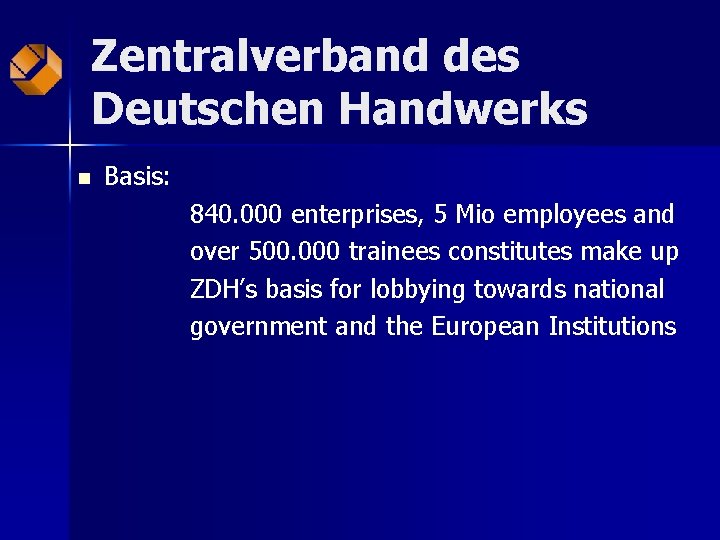 Zentralverband des Deutschen Handwerks n Basis: 840. 000 enterprises, 5 Mio employees and over