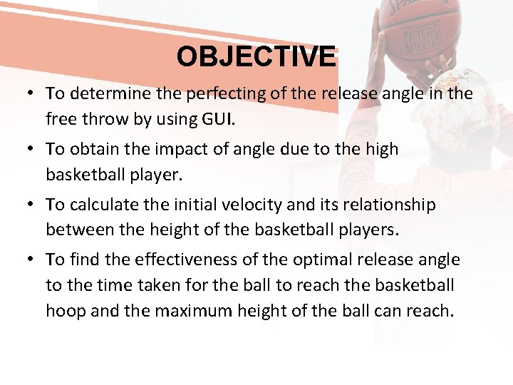 OBJECTIVE • To determine the perfecting of the release angle in the free throw
