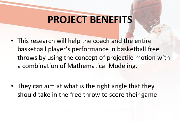 PROJECT BENEFITS • This research will help the coach and the entire basketball player’s